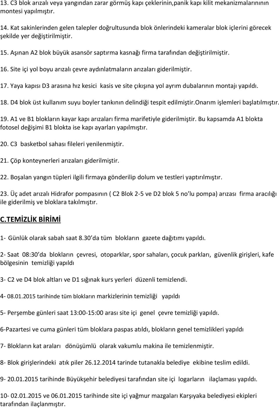 Aşınan A2 blok büyük asansör saptırma kasnağı firma tarafından değiştirilmiştir. 16. Site içi yol boyu arızalı çevre aydınlatmaların arızaları giderilmiştir. 17.