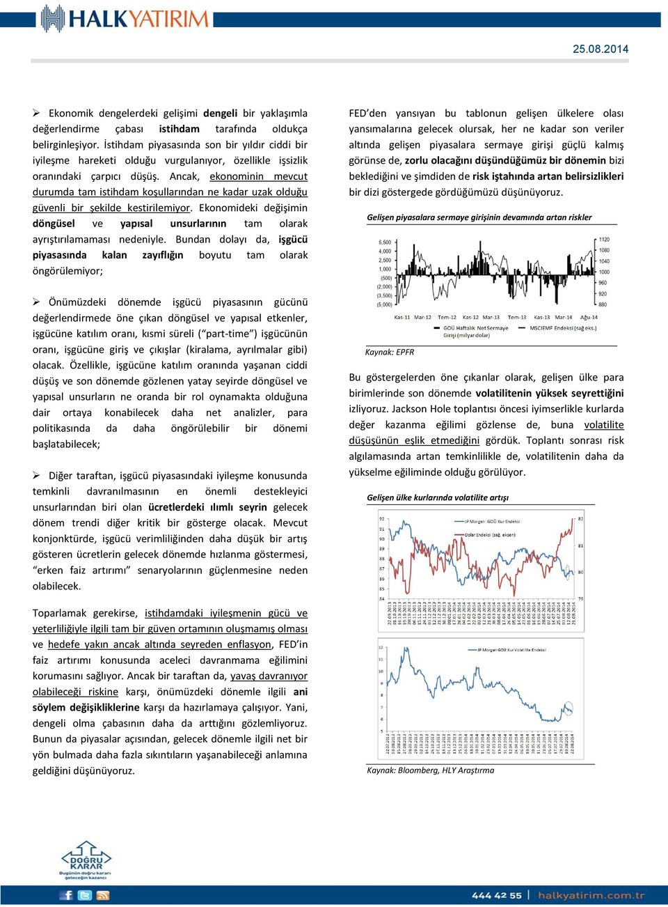 Ancak, ekonominin mevcut durumda tam istihdam koşullarından ne kadar uzak olduğu güvenli bir şekilde kestirilemiyor.