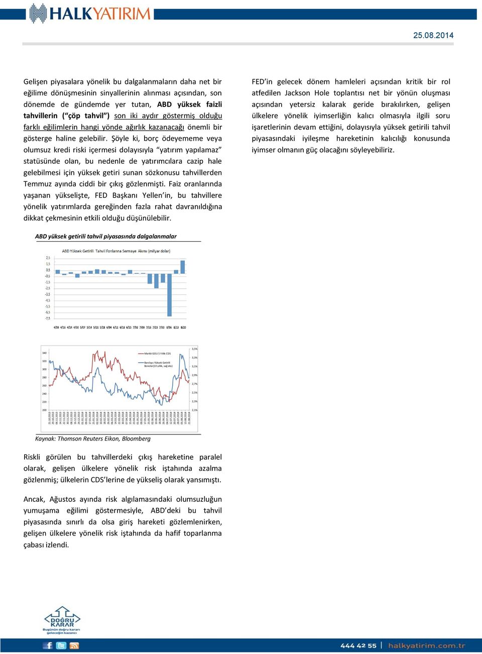 08.2014 21.08.2014 Gelişen piyasalara yönelik bu dalgalanmaların daha net bir eğilime dönüşmesinin sinyallerinin alınması açısından, son dönemde de gündemde yer tutan, ABD yüksek faizli tahvillerin (