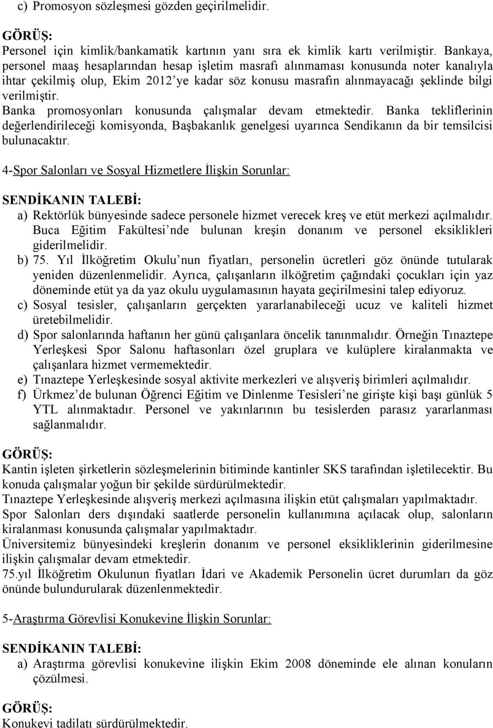 Banka promosyonları konusunda çalışmalar devam etmektedir. Banka tekliflerinin değerlendirileceği komisyonda, Başbakanlık genelgesi uyarınca Sendikanın da bir temsilcisi bulunacaktır.