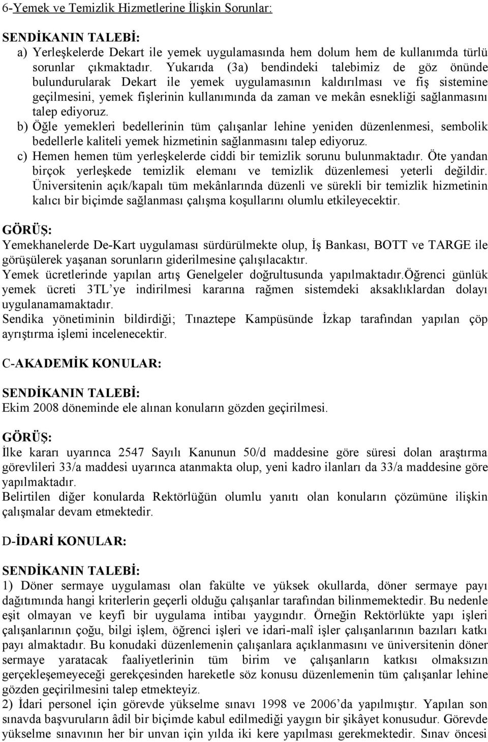 sağlanmasını talep ediyoruz. b) Öğle yemekleri bedellerinin tüm çalışanlar lehine yeniden düzenlenmesi, sembolik bedellerle kaliteli yemek hizmetinin sağlanmasını talep ediyoruz.