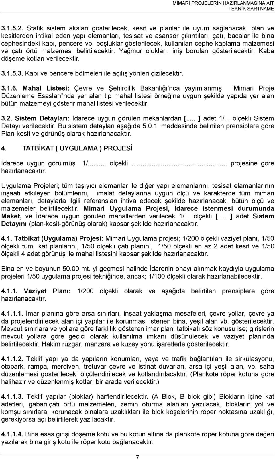 pencere vb. boşluklar gösterilecek, kullanılan cephe kaplama malzemesi ve çatı örtü malzemesi belirtilecektir. Yağmur olukları, iniş boruları gösterilecektir. Kaba döşeme kotları verilecektir. 3.1.5.