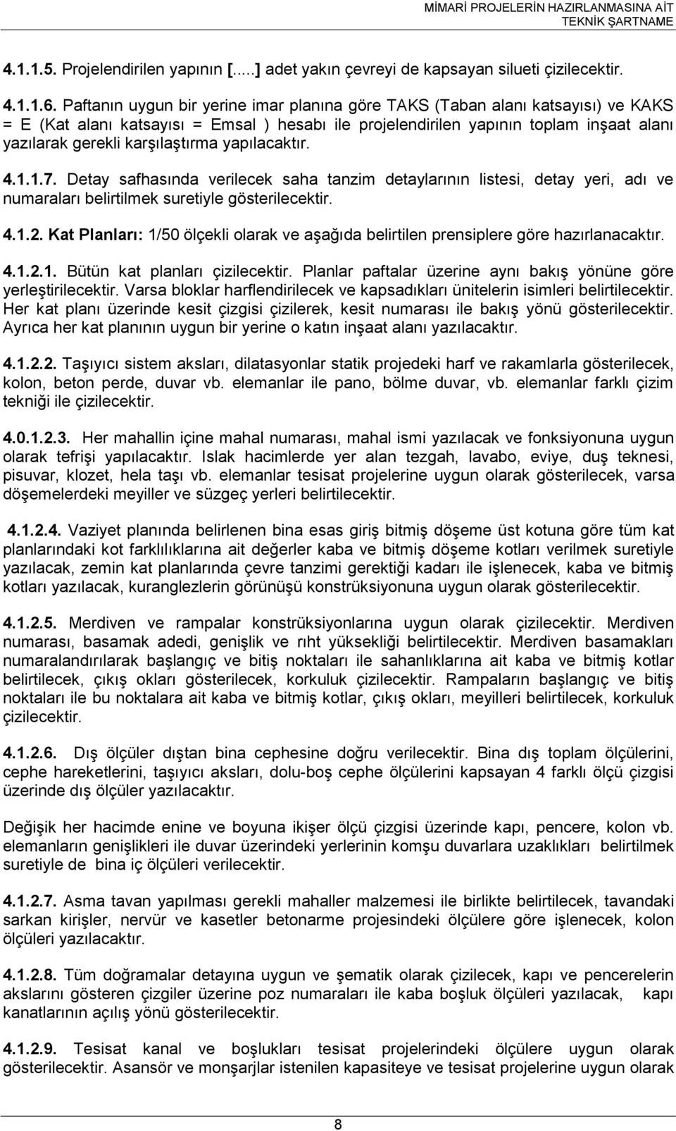 karşılaştırma yapılacaktır. 4.1.1.7. Detay safhasında verilecek saha tanzim detaylarının listesi, detay yeri, adı ve numaraları belirtilmek suretiyle gösterilecektir. 4.1.2.