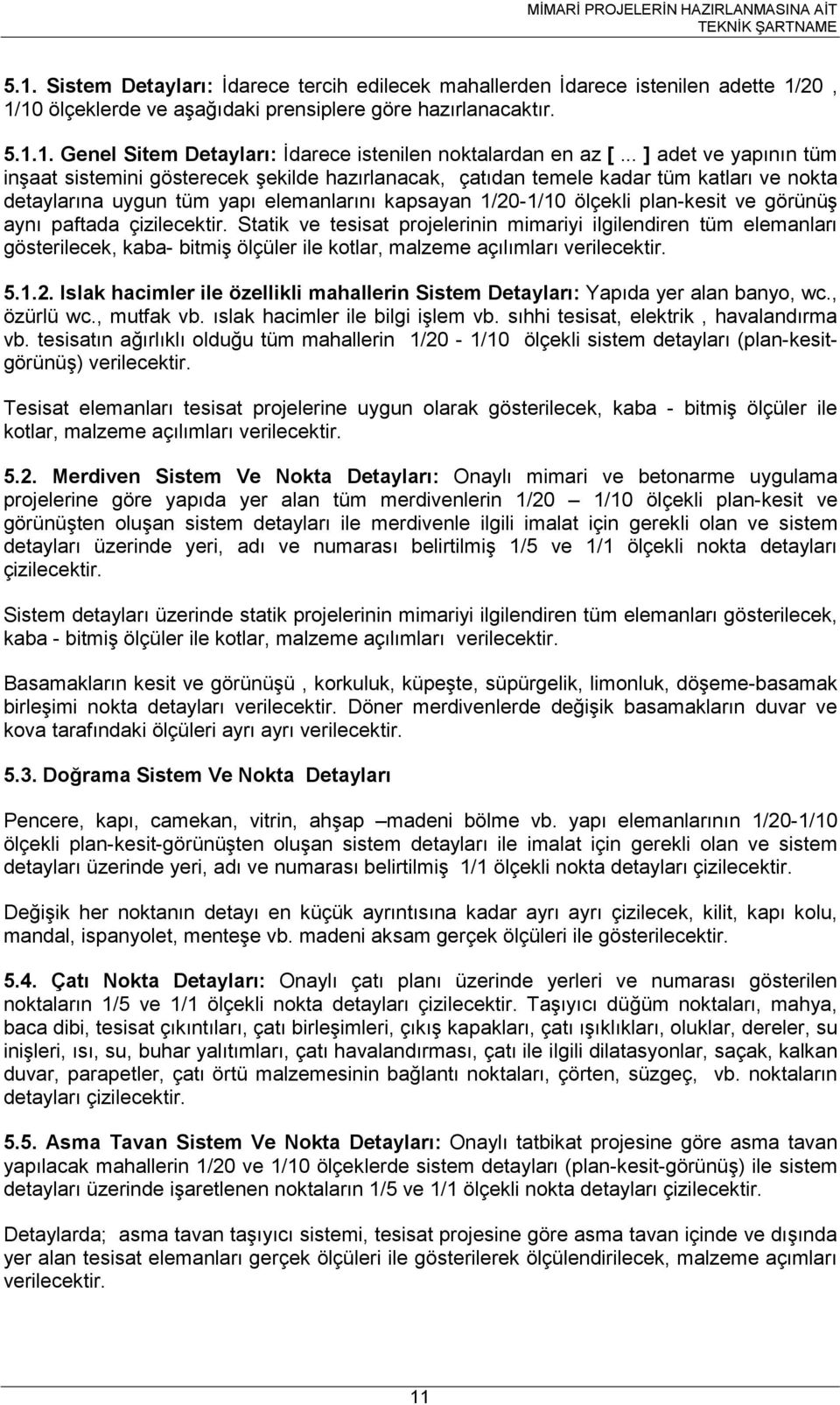 görünüş aynı paftada çizilecektir. Statik ve tesisat projelerinin mimariyi ilgilendiren tüm elemanları gösterilecek, kaba- bitmiş ölçüler ile kotlar, malzeme açılımları verilecektir. 5.1.2.