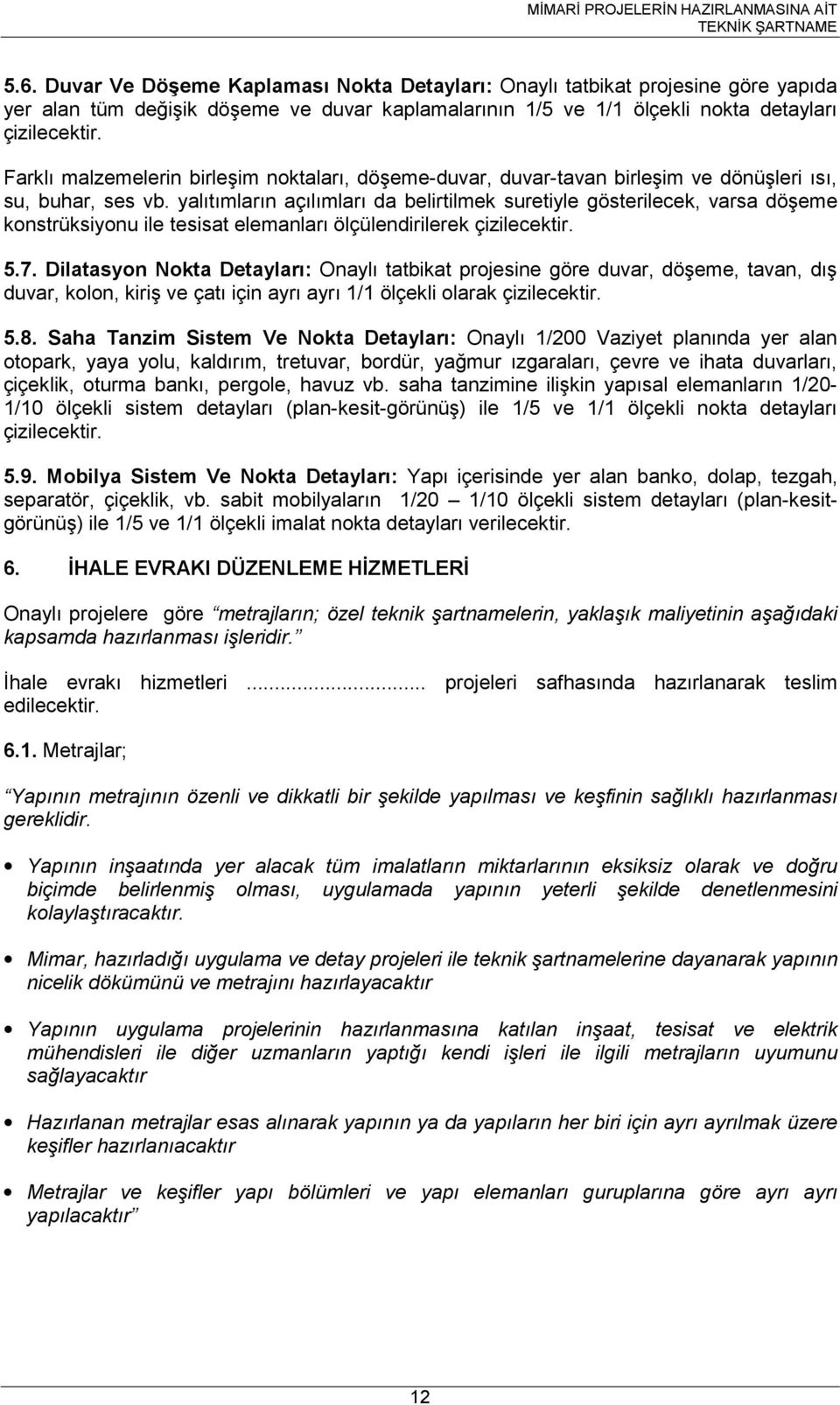 yalıtımların açılımları da belirtilmek suretiyle gösterilecek, varsa döşeme konstrüksiyonu ile tesisat elemanları ölçülendirilerek çizilecektir. 5.7.