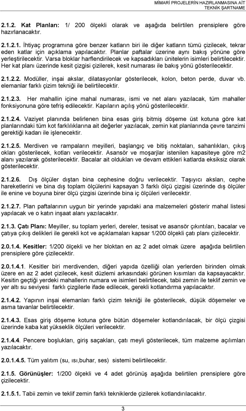 Her kat planı üzerinde kesit çizgisi çizilerek, kesit numarası ile bakış yönü gösterilecektir. 2.1.2.2. Modüller, inşai akslar, dilatasyonlar gösterilecek, kolon, beton perde, duvar vb.