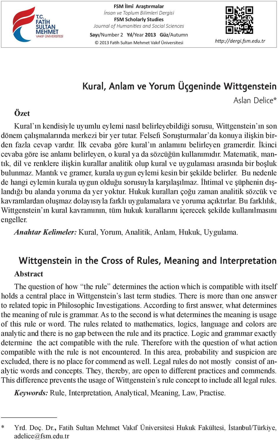 tr Kural, Anlam ve Yorum Üçgeninde Wittgenstein Aslan Delice* Özet Kural ın kendisiyle uyumlu eylemi nasıl belirleyebildiği sorusu, Wittgenstein ın son dönem çalışmalarında merkezi bir yer tutar.