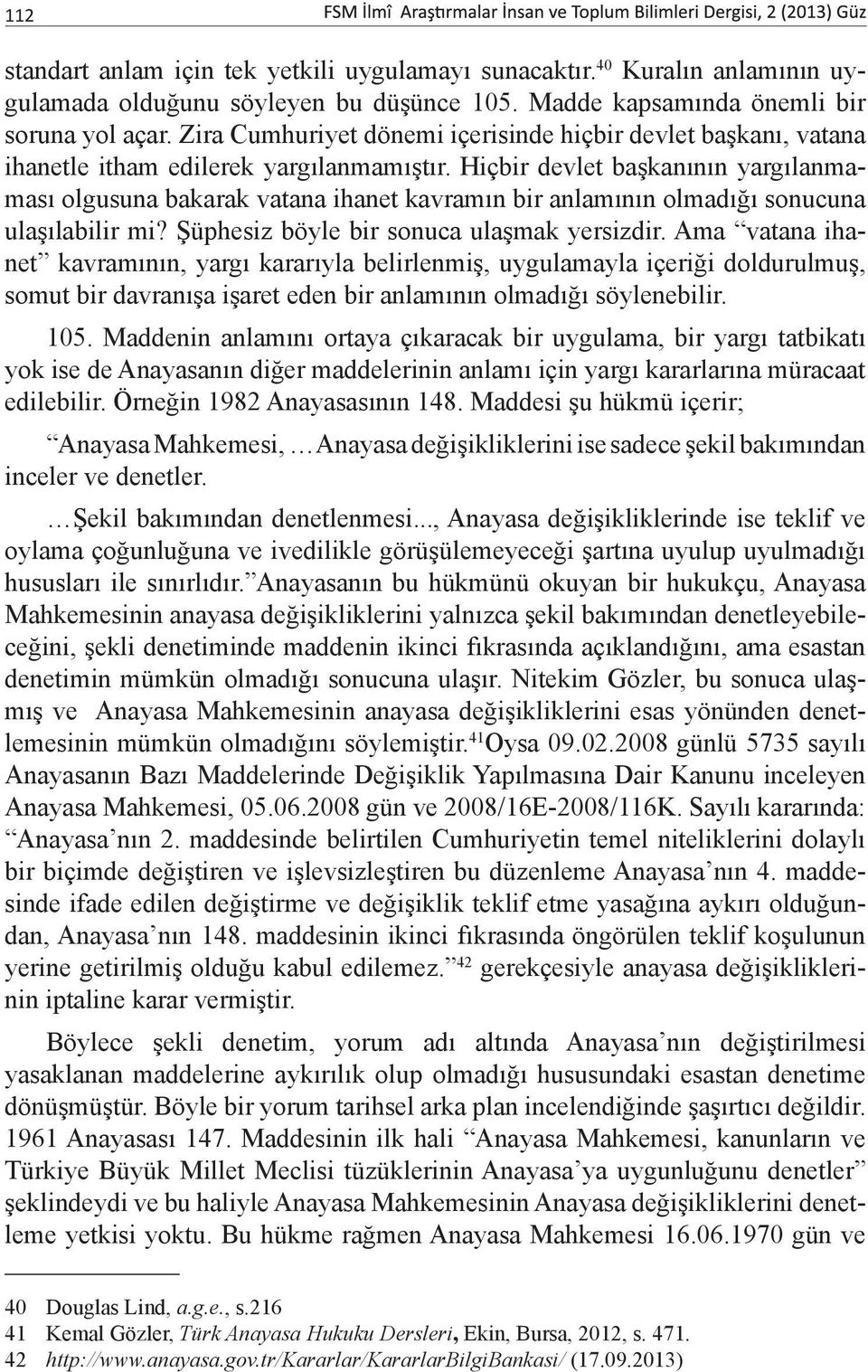 Hiçbir devlet başkanının yargılanmaması olgusuna bakarak vatana ihanet kavramın bir anlamının olmadığı sonucuna ulaşılabilir mi? Şüphesiz böyle bir sonuca ulaşmak yersizdir.