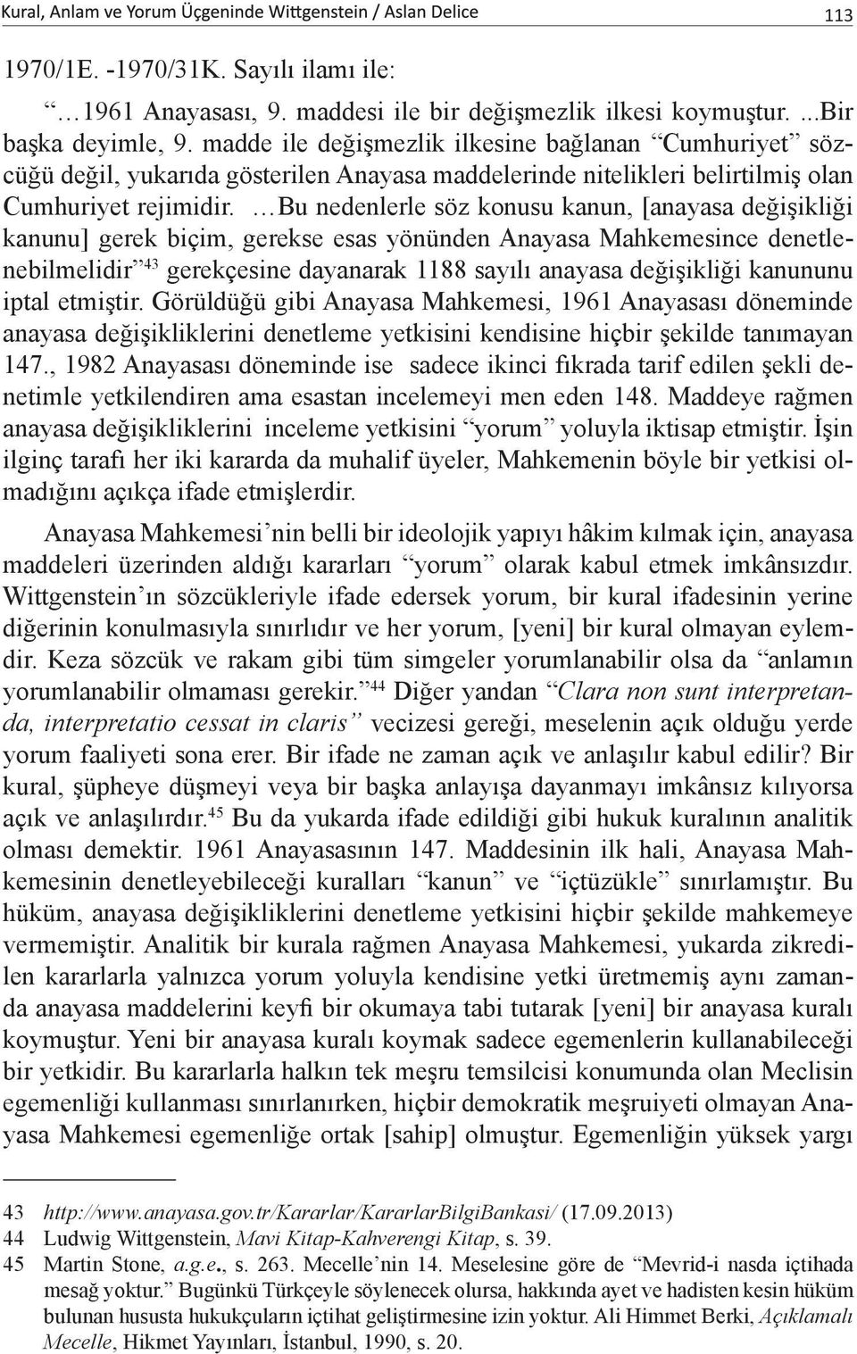 Bu nedenlerle söz konusu kanun, [anayasa değişikliği kanunu] gerek biçim, gerekse esas yönünden Anayasa Mahkemesince denetlenebilmelidir 43 gerekçesine dayanarak 1188 sayılı anayasa değişikliği