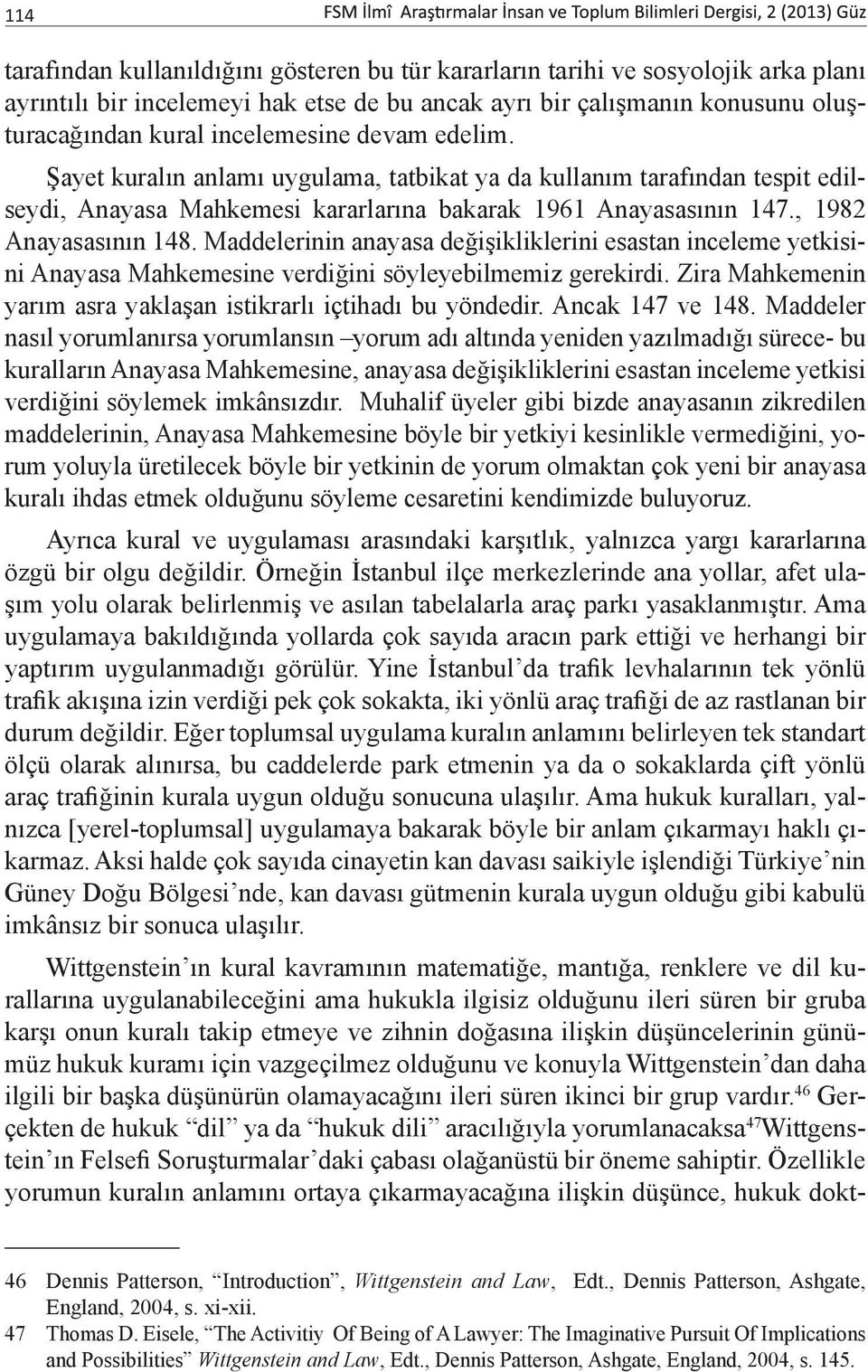 Maddelerinin anayasa değişikliklerini esastan inceleme yetkisini Anayasa Mahkemesine verdiğini söyleyebilmemiz gerekirdi. Zira Mahkemenin yarım asra yaklaşan istikrarlı içtihadı bu yöndedir.