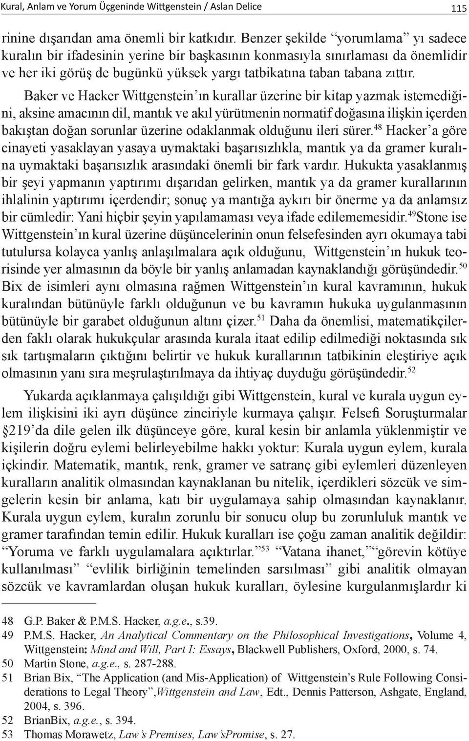 Baker ve Hacker Wittgenstein ın kurallar üzerine bir kitap yazmak istemediğini, aksine amacının dil, mantık ve akıl yürütmenin normatif doğasına ilişkin içerden bakıştan doğan sorunlar üzerine