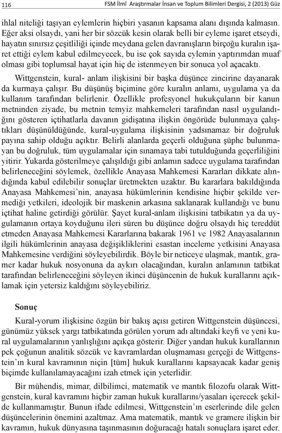 edilmeyecek, bu ise çok sayıda eylemin yaptırımdan muaf olması gibi toplumsal hayat için hiç de istenmeyen bir sonuca yol açacaktı.