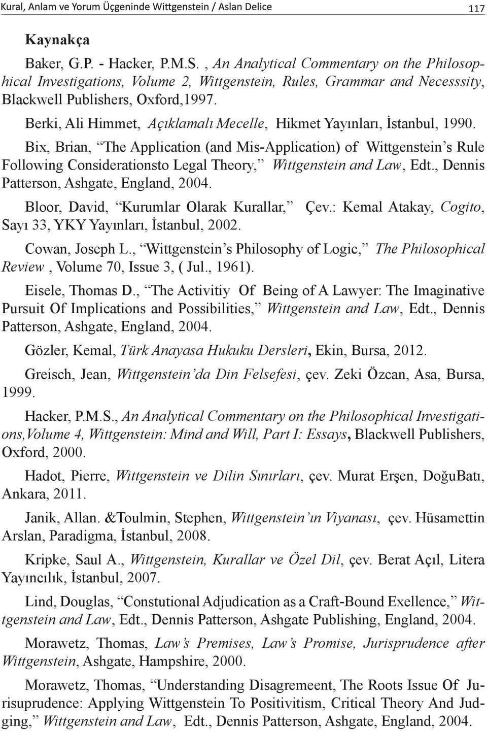 Bix, Brian, The Application (and Mis-Application) of Wittgenstein s Rule Following Considerationsto Legal Theory, Wittgenstein and Law, Edt., Dennis Patterson, Ashgate, England, 2004.