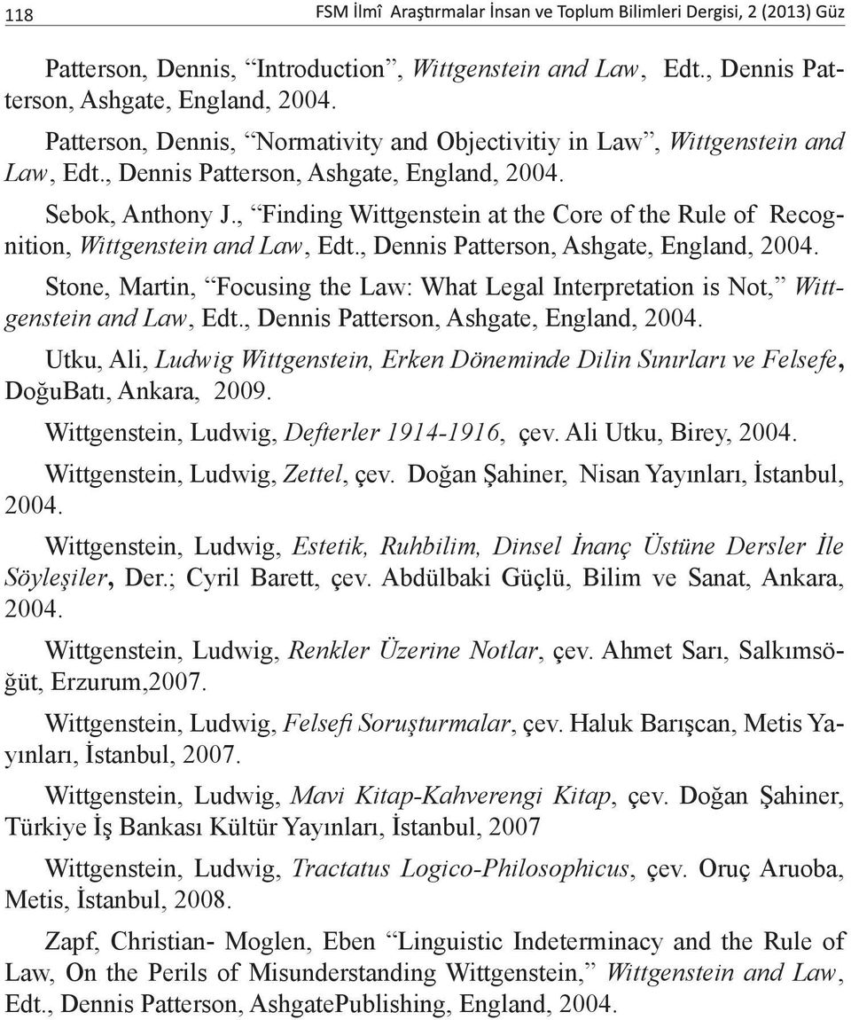 , Dennis Patterson, Ashgate, England, 2004. Utku, Ali, Ludwig Wittgenstein, Erken Döneminde Dilin Sınırları ve Felsefe, DoğuBatı, Ankara, 2009. Wittgenstein, Ludwig, Defterler 1914-1916, çev.