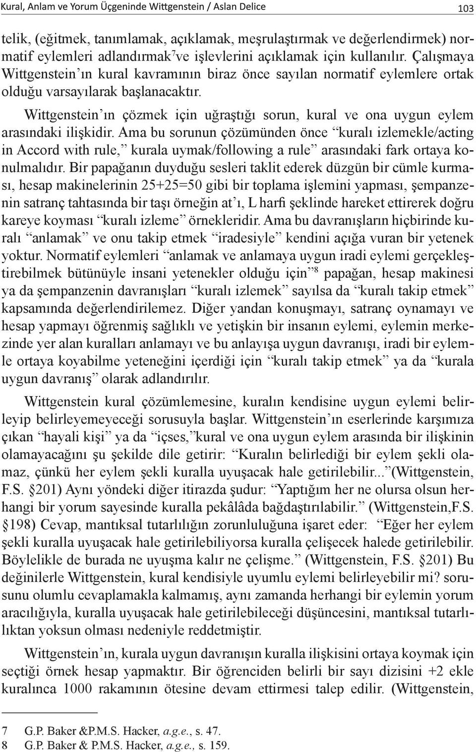 Wittgenstein ın çözmek için uğraştığı sorun, kural ve ona uygun eylem arasındaki ilişkidir.