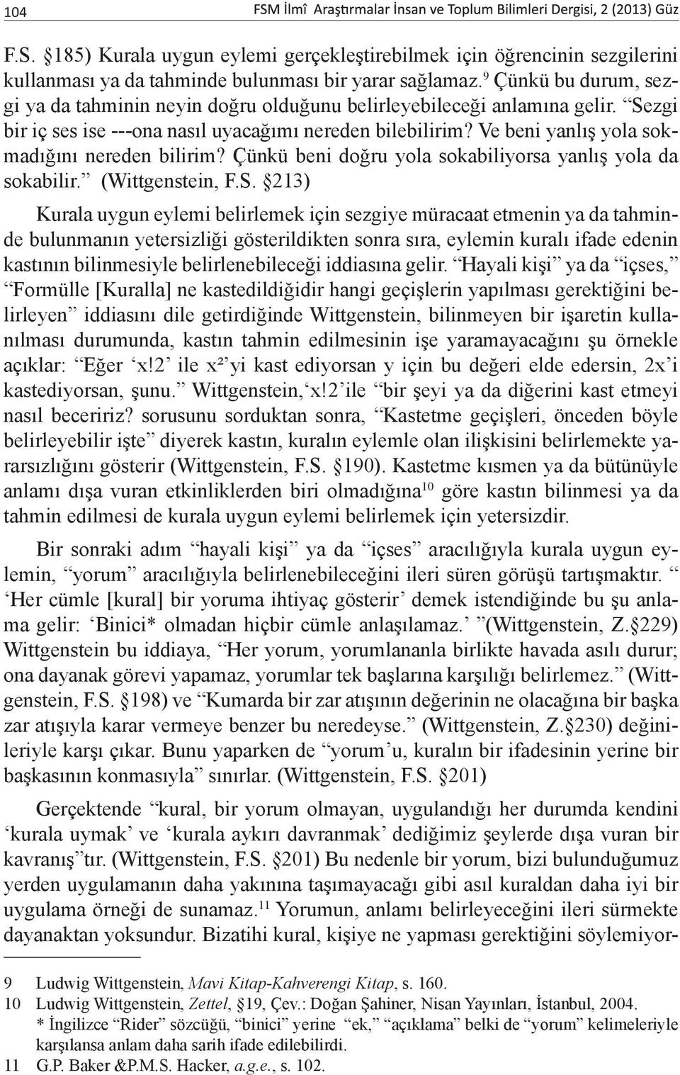 Ve beni yanlış yola sokmadığını nereden bilirim? Çünkü beni doğru yola sokabiliyorsa yanlış yola da sokabilir. (Wittgenstein, F.S.