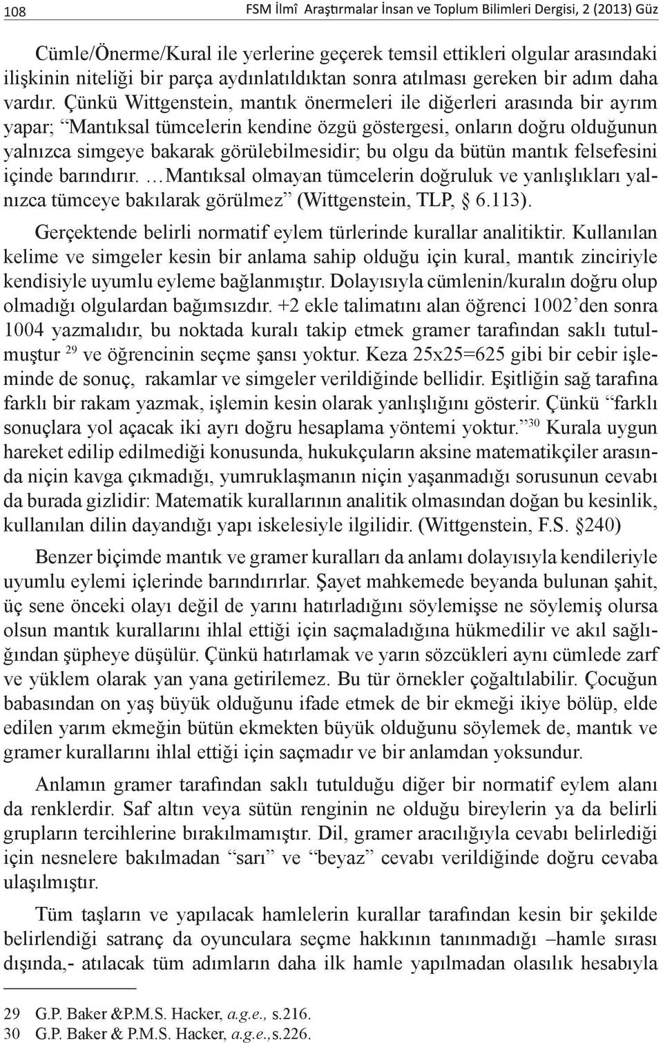 da bütün mantık felsefesini içinde barındırır. Mantıksal olmayan tümcelerin doğruluk ve yanlışlıkları yalnızca tümceye bakılarak görülmez (Wittgenstein, TLP, 6.113).