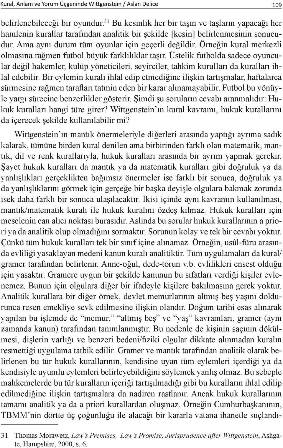 Üstelik futbolda sadece oyuncular değil hakemler, kulüp yöneticileri, seyirciler, tahkim kurulları da kuralları ihlal edebilir.