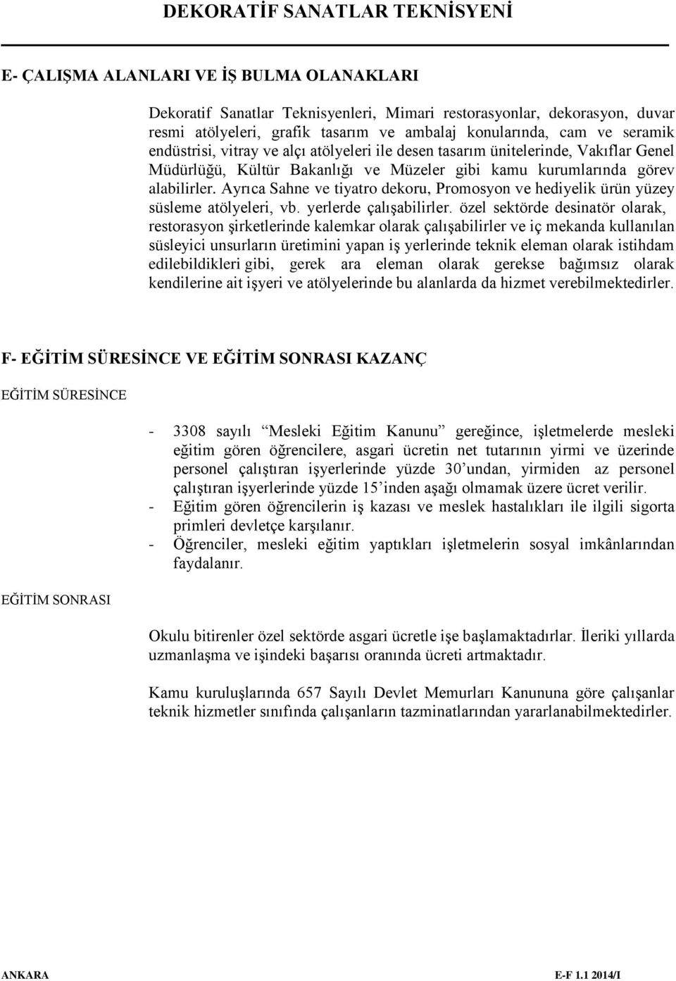 Ayrıca Sahne ve tiyatro dekoru, Promosyon ve hediyelik ürün yüzey süsleme atölyeleri, vb. yerlerde çalışabilirler.