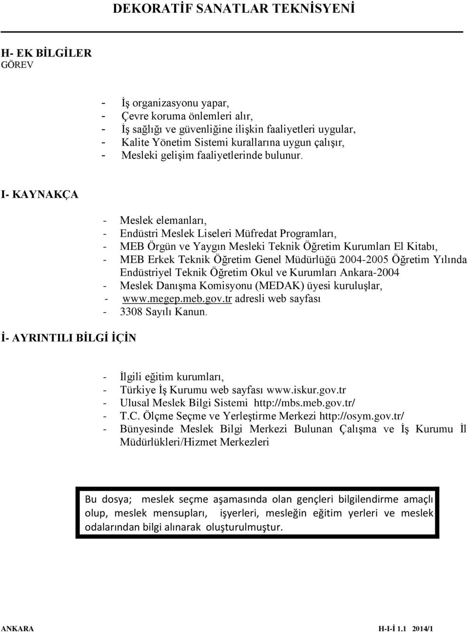 I- KAYNAKÇA İ- AYRINTILI BİLGİ İÇİN - Meslek elemanları, - Endüstri Meslek Liseleri Müfredat Programları, - MEB Örgün ve Yaygın Mesleki Teknik Öğretim Kurumları El Kitabı, - MEB Erkek Teknik Öğretim