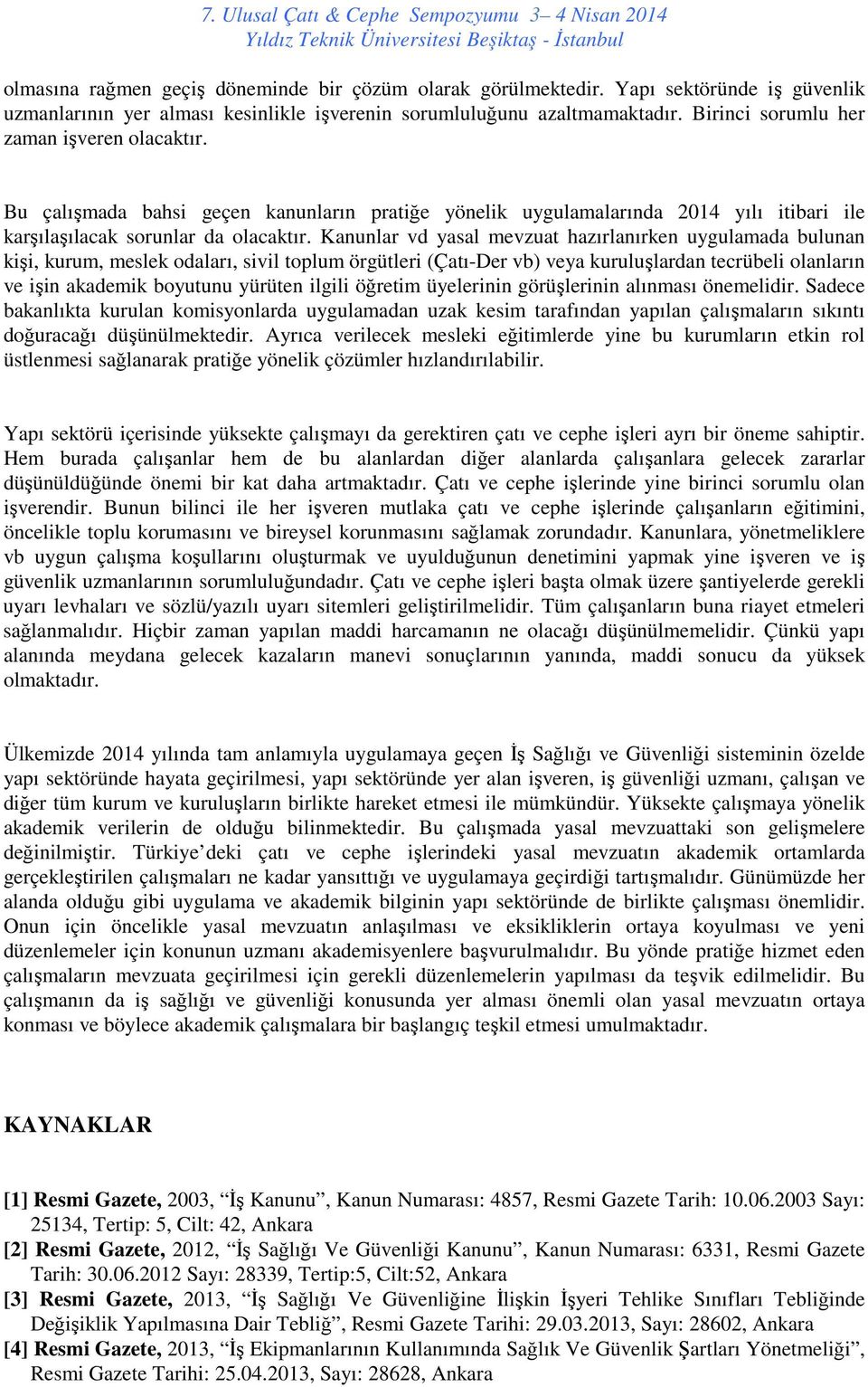 Kanunlar vd yasal mevzuat hazırlanırken uygulamada bulunan kişi, kurum, meslek odaları, sivil toplum örgütleri (Çatı-Der vb) veya kuruluşlardan tecrübeli olanların ve işin akademik boyutunu yürüten