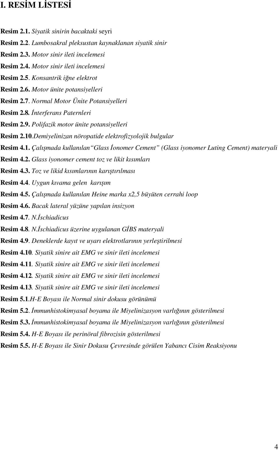 Polifazik motor ünite potansiyelleri Resim 2.10.Demiyelinizan nöropatide elektrofizyolojik bulgular Resim 4.1. Çalışmada kullanılan Glass İonomer Cement (Glass iyonomer Luting Cement) materyali Resim 4.