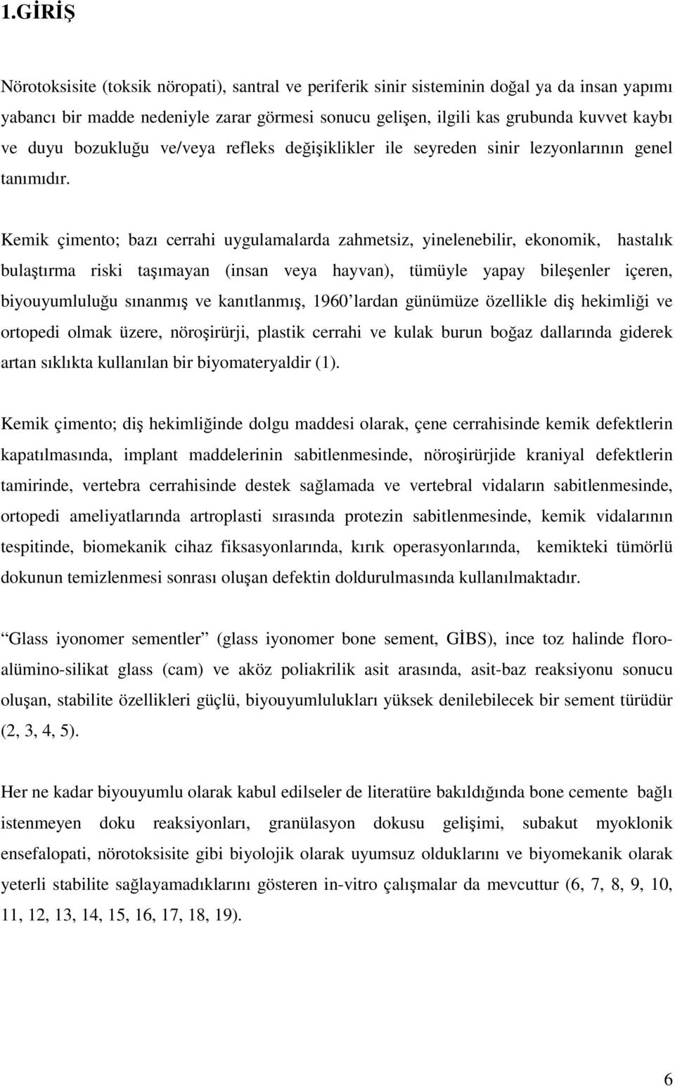 Kemik çimento; bazı cerrahi uygulamalarda zahmetsiz, yinelenebilir, ekonomik, hastalık bulaştırma riski taşımayan (insan veya hayvan), tümüyle yapay bileşenler içeren, biyouyumluluğu sınanmış ve