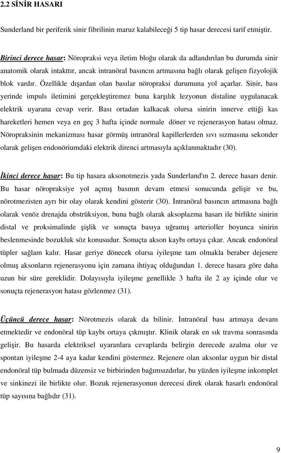 Özellikle dışardan olan basılar nöropraksi durumuna yol açarlar. Sinir, bası yerinde impuls iletimini gerçekleştiremez buna karşılık lezyonun distaline uygulanacak elektrik uyarana cevap verir.