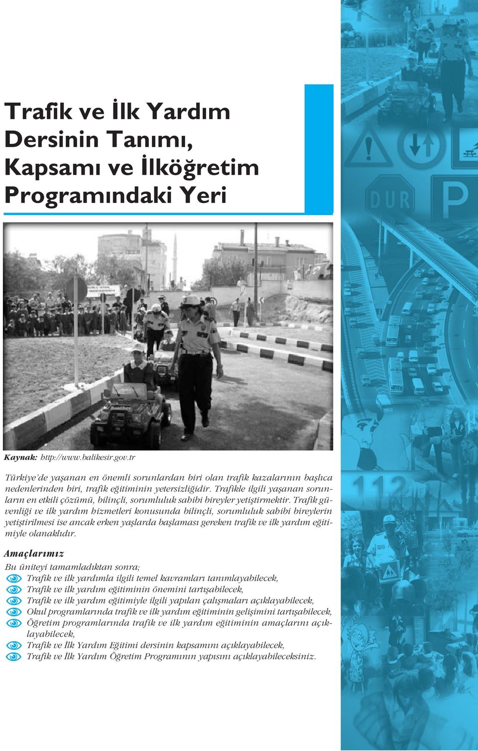 Trafikle ilgili yaflanan sorunlar n en etkili çözümü, bilinçli, sorumluluk sahibi bireyler yetifltirmektir.