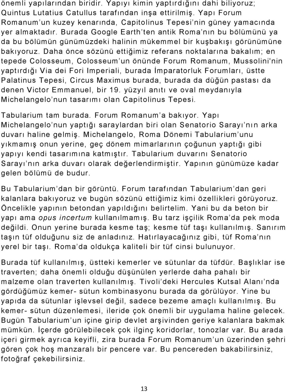 Burada Google Earth ten antik Roma nın bu bölümünü ya da bu bölümün günümüzdeki halinin mükemmel bir k uşbakışı görünümüne bakıyoruz.