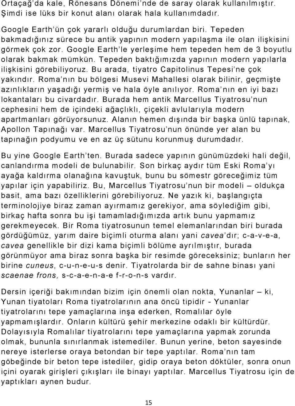 Tepeden baktığımızda yapının modern yapılarla ilişkisini görebiliyoruz. Bu arada, tiyatro Capitolinus Tepesi ne çok yakındır.