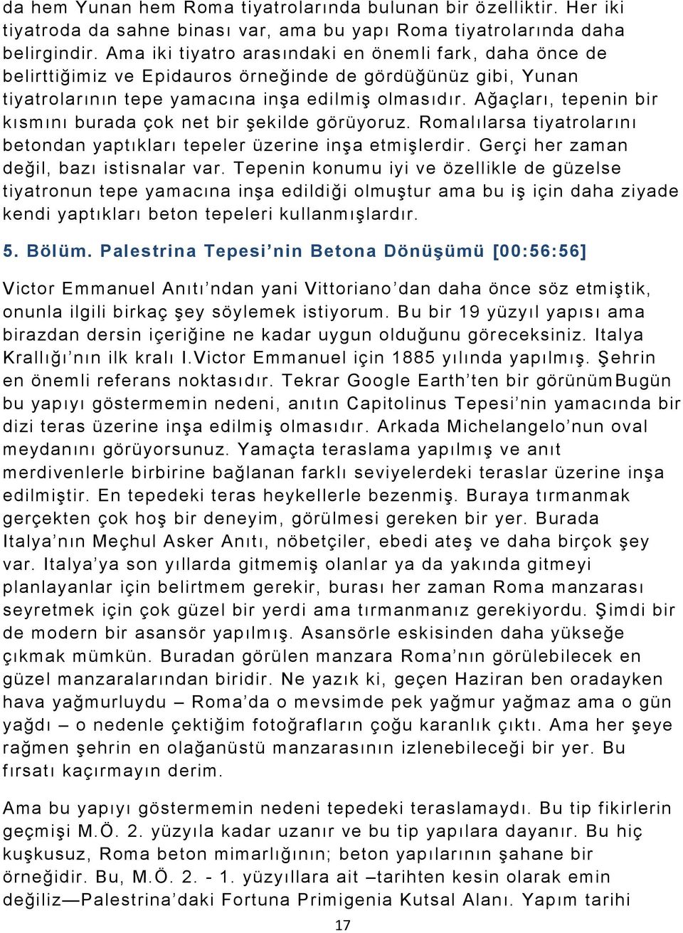 Ağaçları, tepenin bir kısmını burada çok net bir şekilde görüyoruz. Romalılarsa tiyatrolarını betondan yaptıkları tepeler üzerine inşa etmişlerdir. Gerçi her zaman değil, bazı istisnalar var.