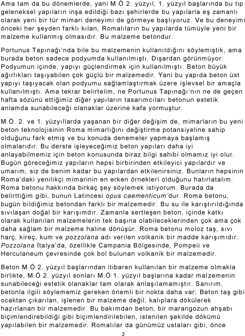 Ve bu deneyimi önceki her şeyden farklı kılan, Romalıların bu yapılarda tümüyle yeni bir malzeme kullanmış olmasıdır. Bu malzeme betondur.