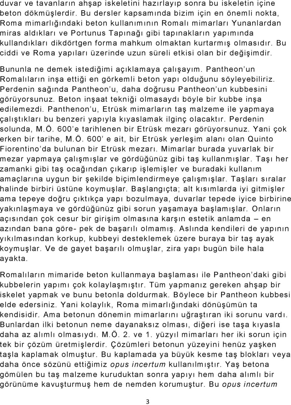 dikdörtgen forma mahkum olmaktan kurtarmış olmasıdır. Bu ciddi ve Roma yapıları üzerinde uzun süreli etkisi olan bir değişimdir. Bununla ne demek istediğimi açıklamaya çalışayım.