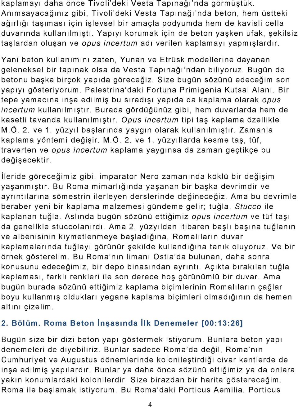 Yapıyı korumak için de beton yaşken ufak, şekilsiz taşlardan oluşan ve opus incertum adı verilen kaplamayı yapmışlardır.