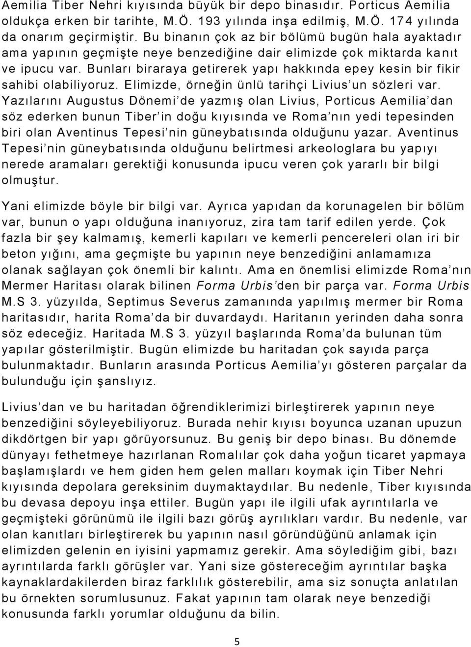 Bunları biraraya getirerek yapı hakkında epey kesin bir fikir sahibi olabiliyoruz. Elimizde, örneğin ünlü tarihçi Livius un sözleri var.