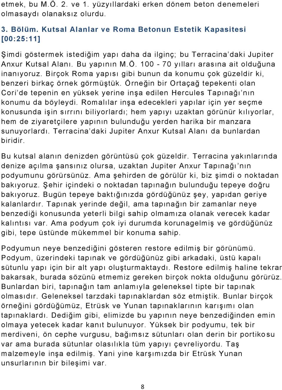 100-70 yılları arasına ait olduğuna inanıyoruz. Birçok Roma yapısı gibi bunun da konumu çok güzeldir ki, benzeri birkaç örnek görmüştük.