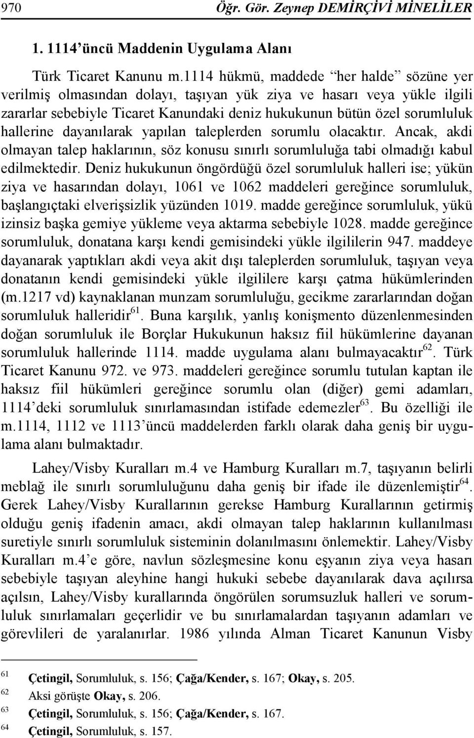 dayanılarak yapılan taleplerden sorumlu olacaktır. Ancak, akdi olmayan talep haklarının, söz konusu sınırlı sorumluluğa tabi olmadığı kabul edilmektedir.