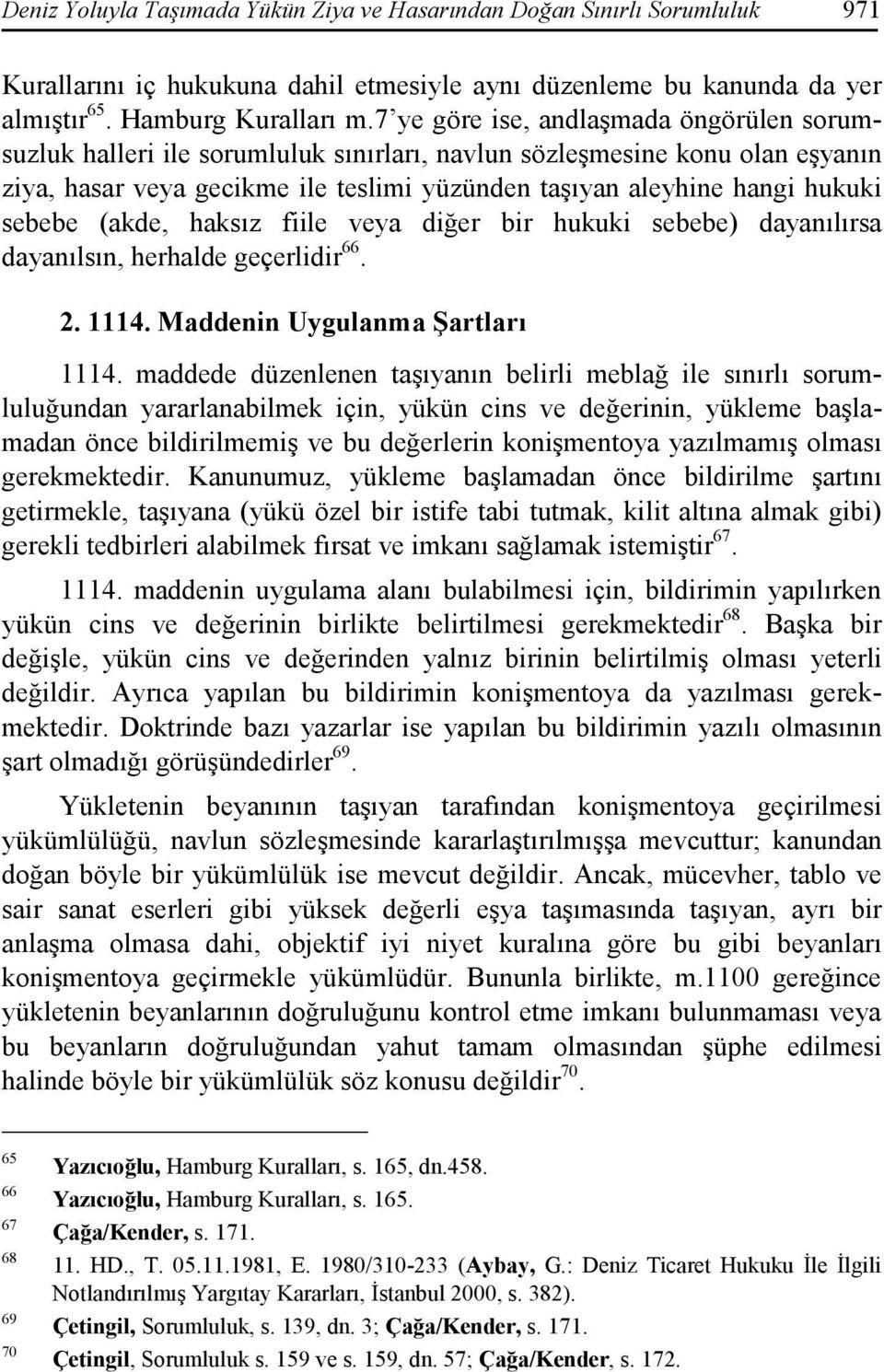 sebebe (akde, haksız fiile veya diğer bir hukuki sebebe) dayanılırsa dayanılsın, herhalde geçerlidir 66. 2. 1114. Maddenin Uygulanma Şartları 1114.