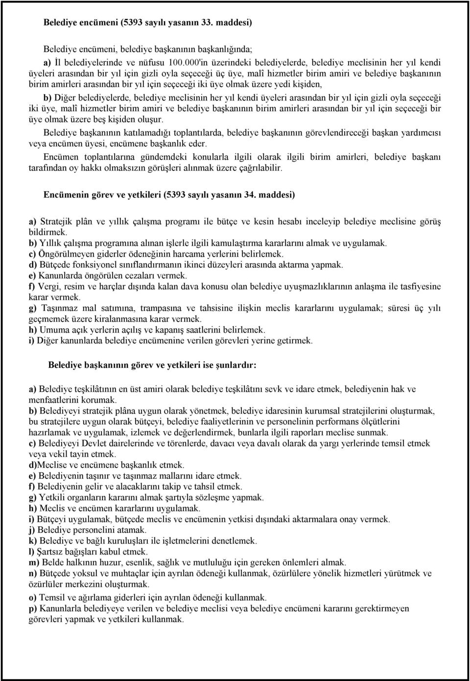 arasından bir yıl için seçeceği iki üye olmak üzere yedi kişiden, b) Diğer belediyelerde, belediye meclisinin her yıl kendi üyeleri arasından bir yıl için gizli oyla seçeceği iki üye, malî hizmetler