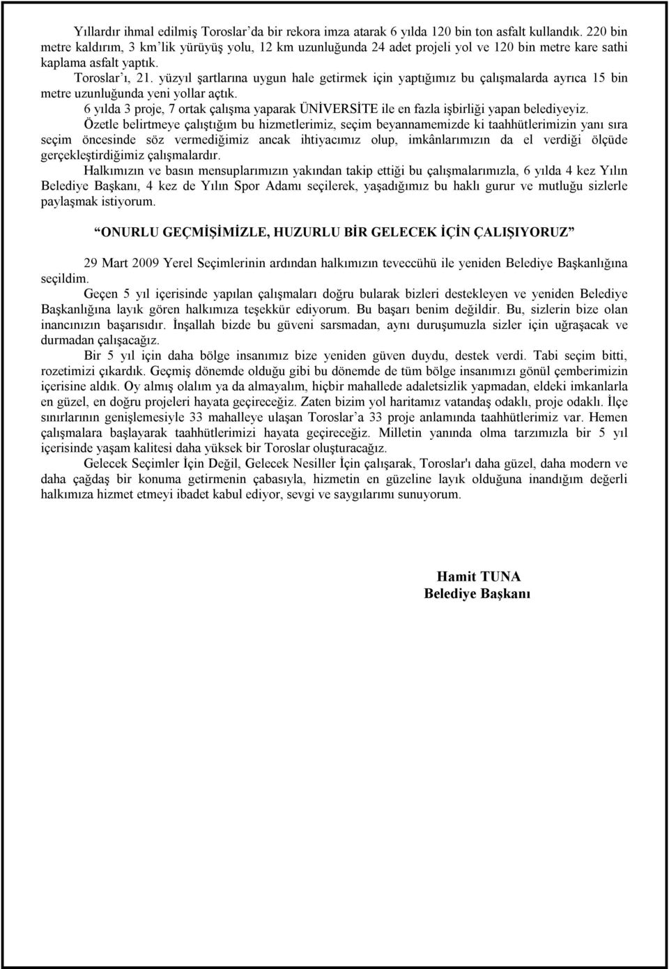 yüzyıl şartlarına uygun hale getirmek için yaptığımız bu çalışmalarda ayrıca 15 bin metre uzunluğunda yeni yollar açtık.