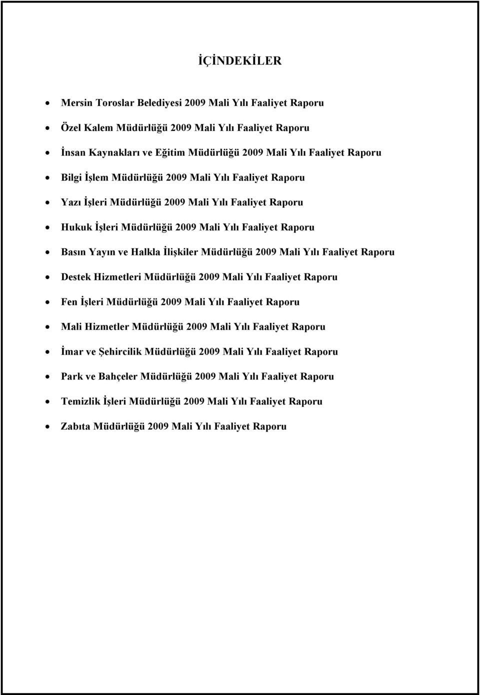 2009 Mali Yılı Faaliyet Raporu Destek Hizmetleri Müdürlüğü 2009 Mali Yılı Faaliyet Raporu Fen İşleri Müdürlüğü 2009 Mali Yılı Faaliyet Raporu Mali Hizmetler Müdürlüğü 2009 Mali Yılı Faaliyet Raporu
