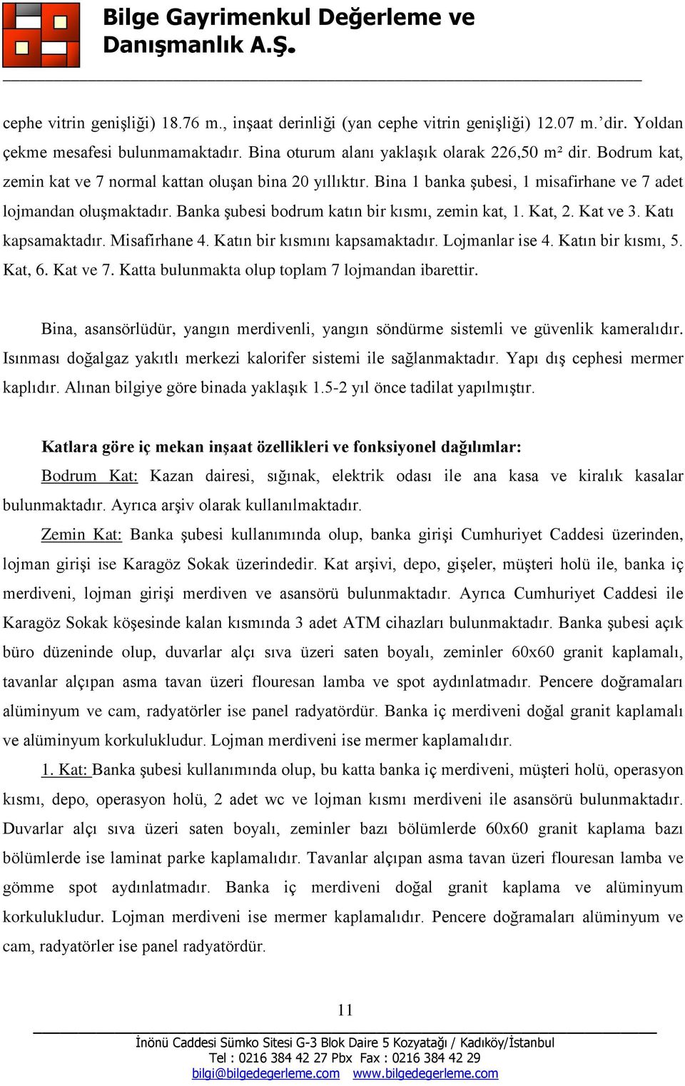 Kat ve 3. Katı kapsamaktadır. Misafirhane 4. Katın bir kısmını kapsamaktadır. Lojmanlar ise 4. Katın bir kısmı, 5. Kat, 6. Kat ve 7. Katta bulunmakta olup toplam 7 lojmandan ibarettir.