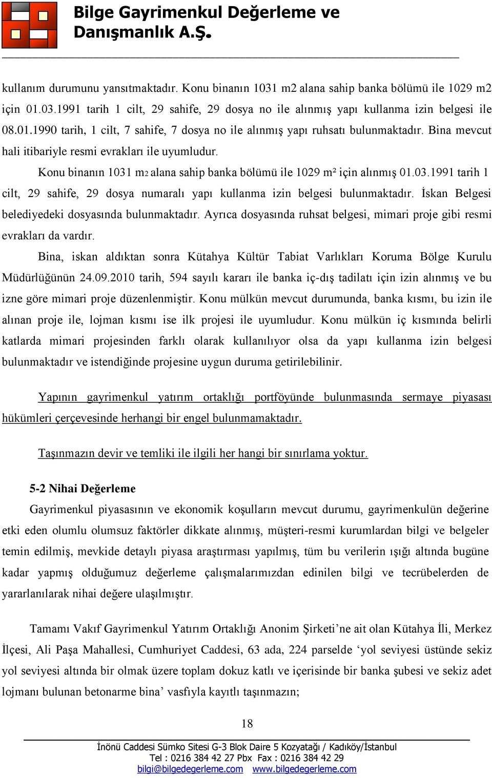 İskan Belgesi belediyedeki dosyasında bulunmaktadır. Ayrıca dosyasında ruhsat belgesi, mimari proje gibi resmi evrakları da vardır.