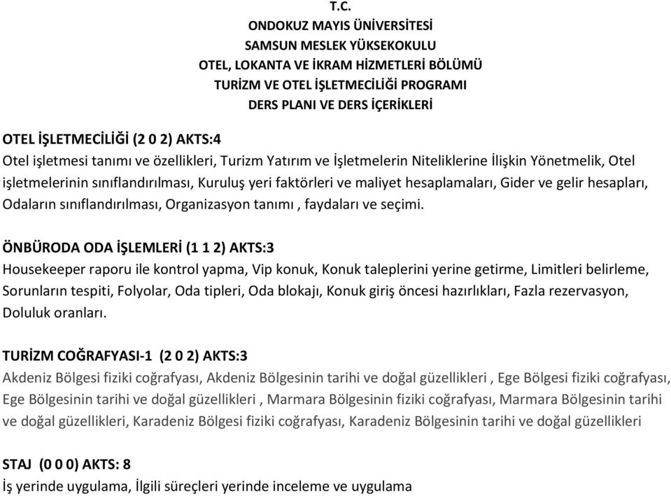 ÖNBÜRODA ODA İŞLEMLERİ (1 1 2) AKTS:3 Housekeeper raporu ile kontrol yapma, Vip konuk, Konuk taleplerini yerine getirme, Limitleri belirleme, Sorunların tespiti, Folyolar, Oda tipleri, Oda blokajı,