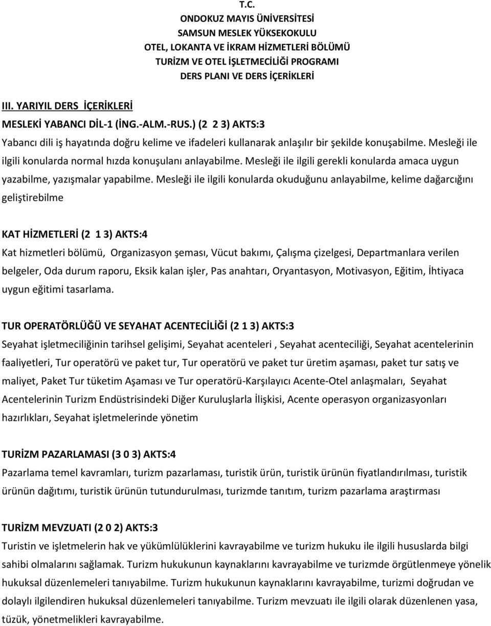 Mesleği ile ilgili konularda okuduğunu anlayabilme, kelime dağarcığını geliştirebilme KAT HİZMETLERİ (2 1 3) AKTS:4 Kat hizmetleri bölümü, Organizasyon şeması, Vücut bakımı, Çalışma çizelgesi,