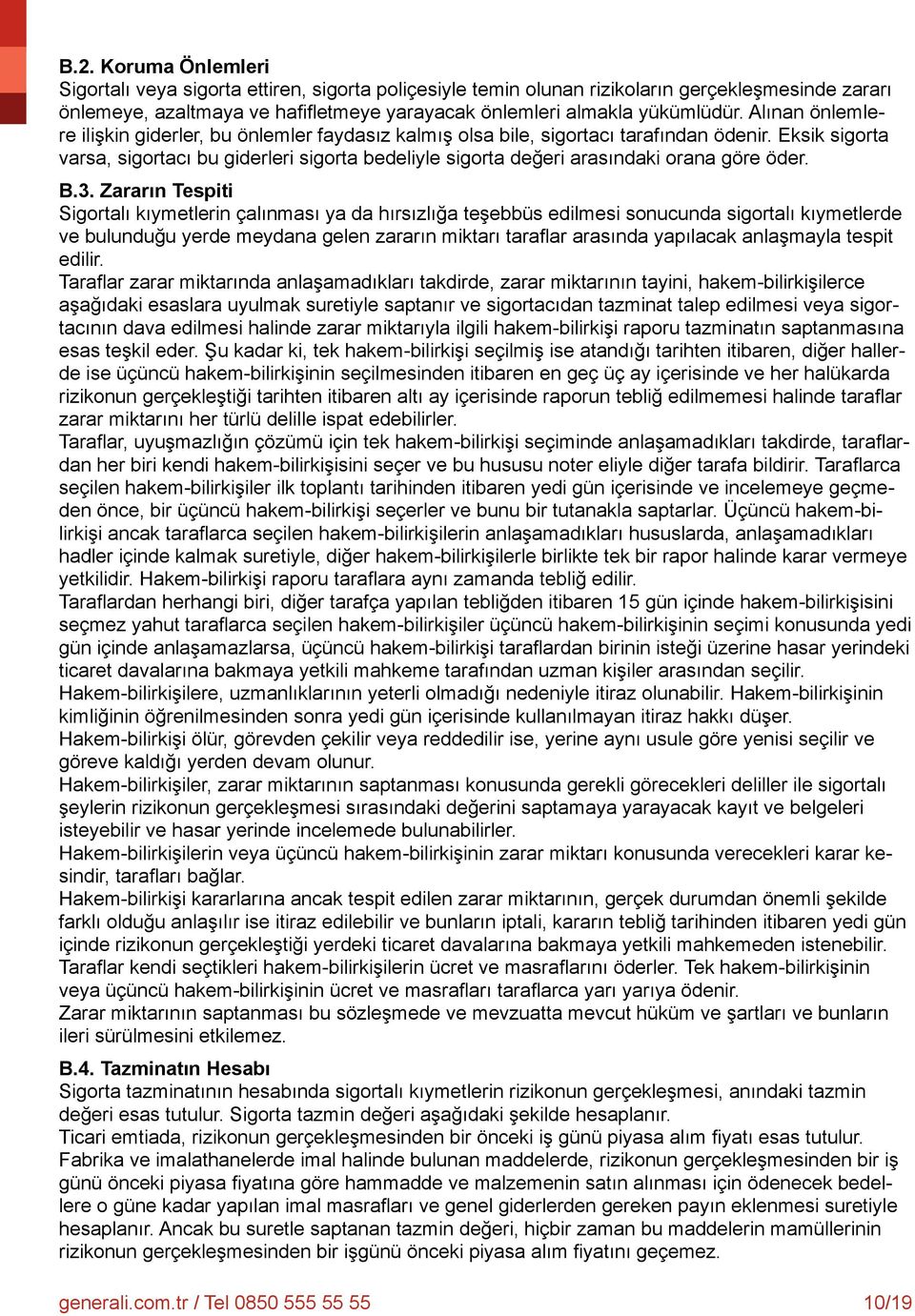 Eksik sigorta varsa, sigortacı bu giderleri sigorta bedeliyle sigorta değeri arasındaki orana göre öder. B.3.