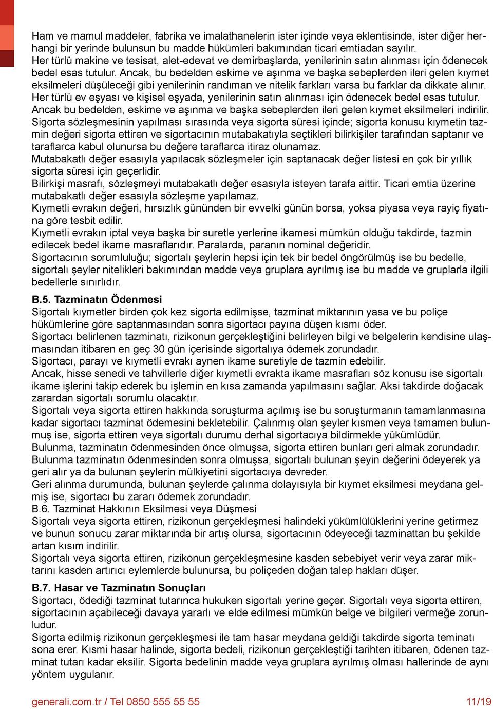 Ancak, bu bedelden eskime ve aşınma ve başka sebeplerden ileri gelen kıymet eksilmeleri düşüleceği gibi yenilerinin randıman ve nitelik farkları varsa bu farklar da dikkate alınır.