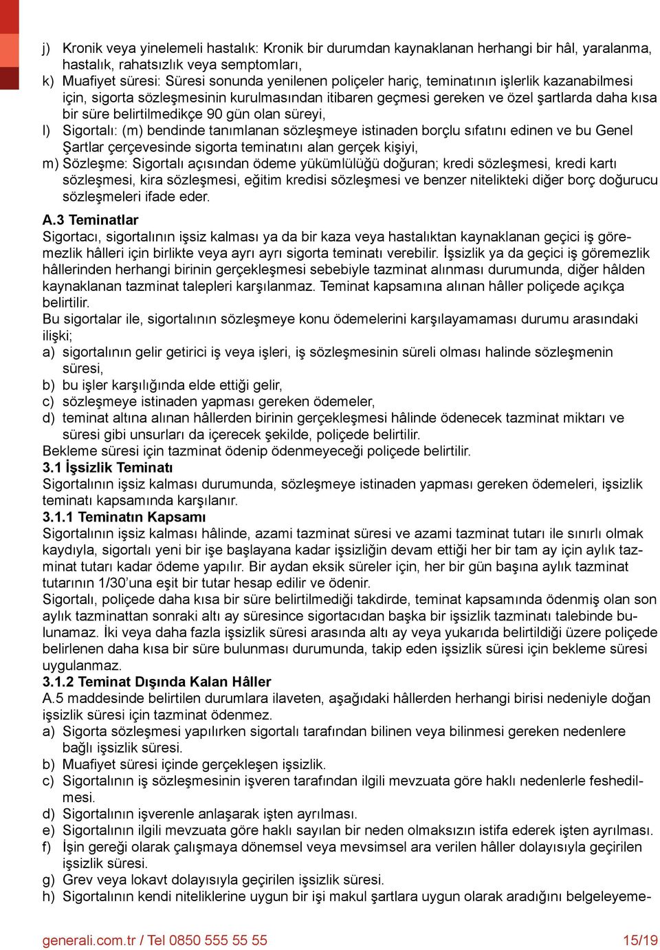 bendinde tanımlanan sözleşmeye istinaden borçlu sıfatını edinen ve bu Genel Şartlar çerçevesinde sigorta teminatını alan gerçek kişiyi, m) Sözleşme: Sigortalı açısından ödeme yükümlülüğü doğuran;