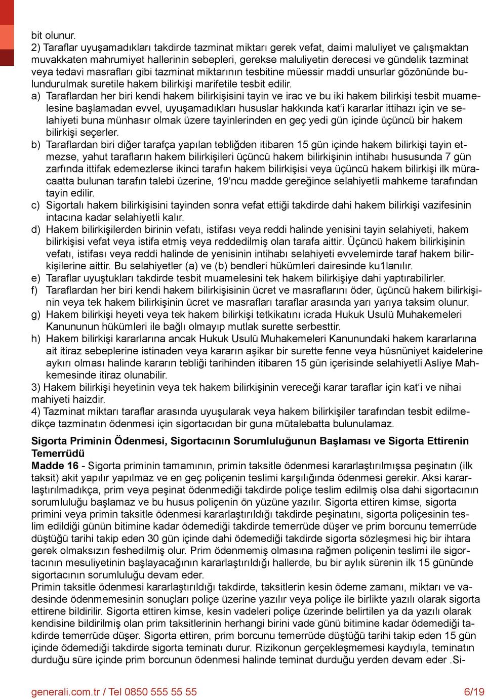 tedavi masrafları gibi tazminat miktarının tesbitine müessir maddi unsurlar gözönünde bulundurulmak suretile hakem bilirkişi marifetile tesbit edilir.